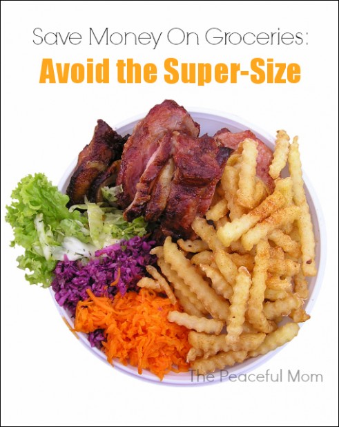 Save Money on Groceries--Avoid the Super Size--The Peaceful Mom