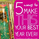 5 Ways to make THIS Your Best Year Ever - steps to take NOW - The Peaceful Mom